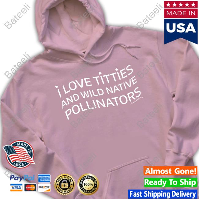 I love titties and wild native pollinators cotton shirt – glamgardenernyc